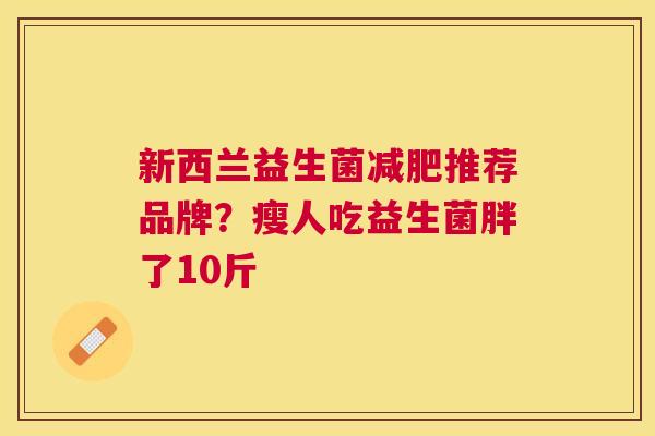 新西兰益生菌减肥推荐品牌？瘦人吃益生菌胖了10斤