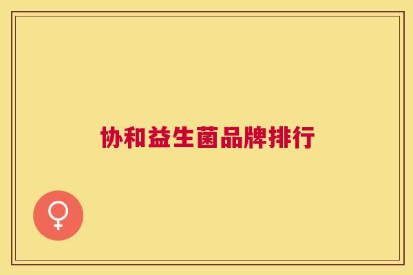 协和益生菌品牌排行