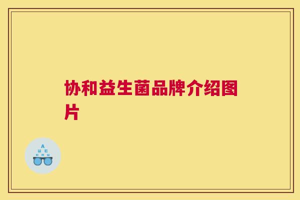 协和益生菌品牌介绍图片