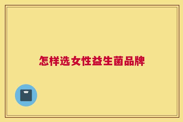 怎样选女性益生菌品牌