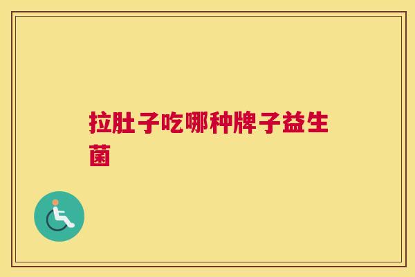 拉肚子吃哪种牌子益生菌
