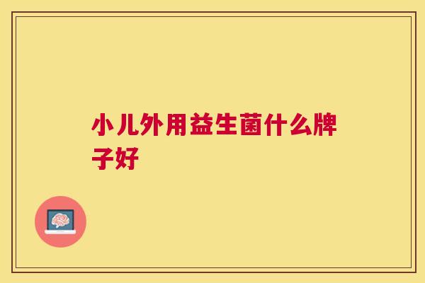 小儿外用益生菌什么牌子好