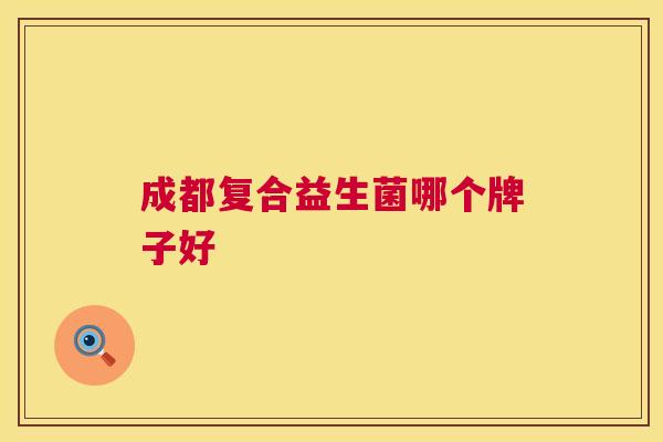 成都复合益生菌哪个牌子好