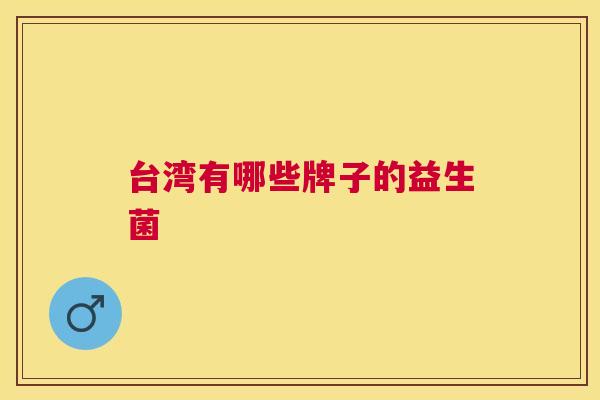 台湾有哪些牌子的益生菌