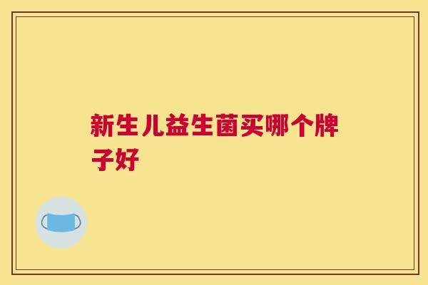 新生儿益生菌买哪个牌子好