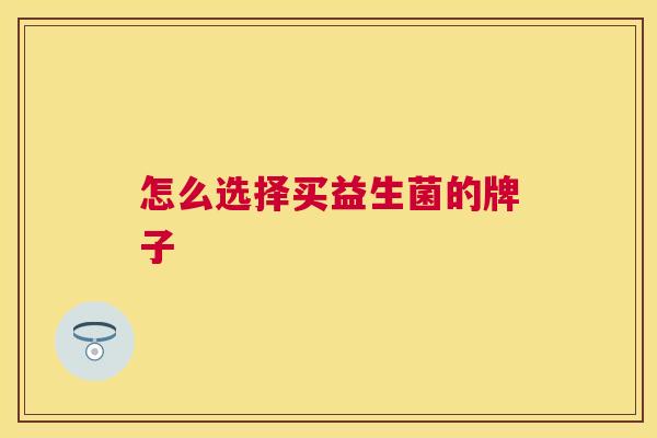 怎么选择买益生菌的牌子