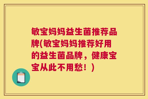 敏宝妈妈益生菌推荐品牌(敏宝妈妈推荐好用的益生菌品牌，健康宝宝从此不用愁！)