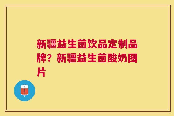 新疆益生菌饮品定制品牌？新疆益生菌酸奶图片