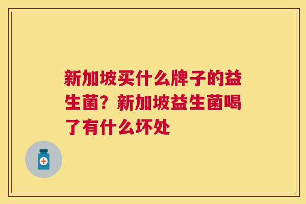 新加坡买什么牌子的益生菌？新加坡益生菌喝了有什么坏处