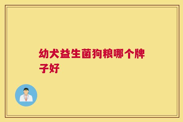 幼犬益生菌狗粮哪个牌子好