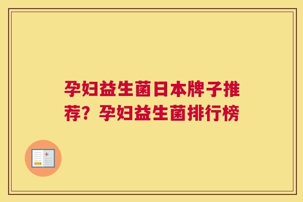 孕妇益生菌日本牌子推荐？孕妇益生菌排行榜