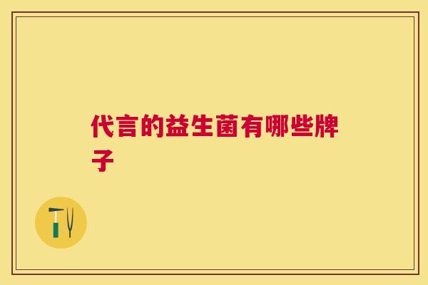 代言的益生菌有哪些牌子