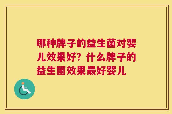 哪种牌子的益生菌对婴儿效果好？什么牌子的益生菌效果最好婴儿