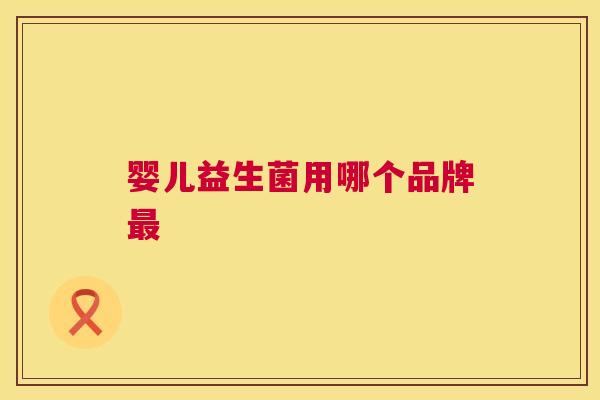 婴儿益生菌用哪个品牌最