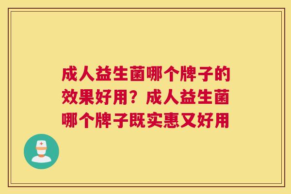 成人益生菌哪个牌子的效果好用？成人益生菌哪个牌子既实惠又好用