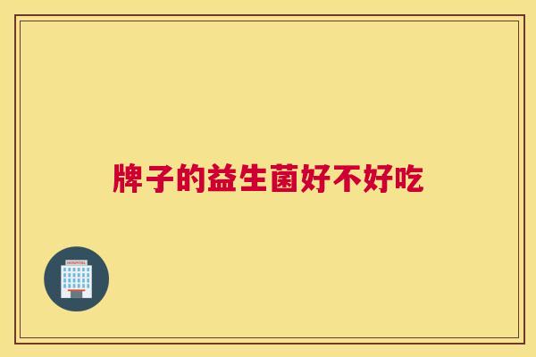 牌子的益生菌好不好吃