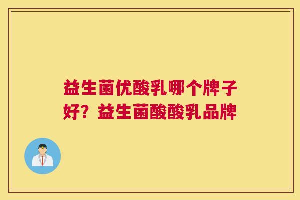 益生菌优酸乳哪个牌子好？益生菌酸酸乳品牌