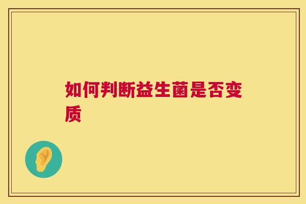如何判断益生菌是否变质