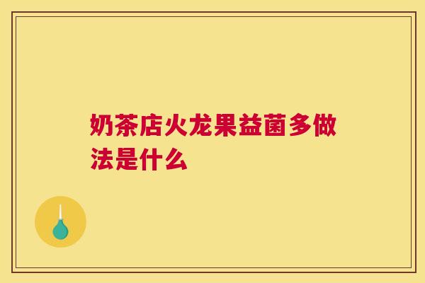 奶茶店火龙果益菌多做法是什么