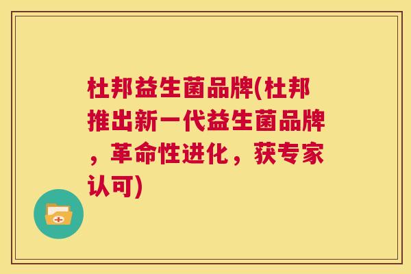 杜邦益生菌品牌(杜邦推出新一代益生菌品牌，革命性进化，获专家认可)
