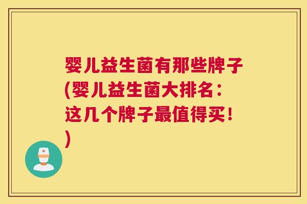 婴儿益生菌有那些牌子(婴儿益生菌大排名：这几个牌子最值得买！)