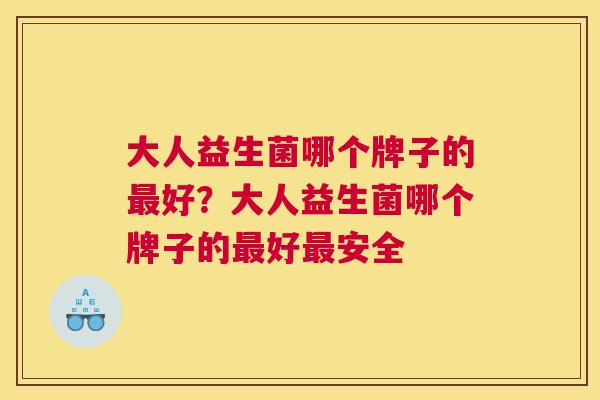 大人益生菌哪个牌子的最好？大人益生菌哪个牌子的最好最安全