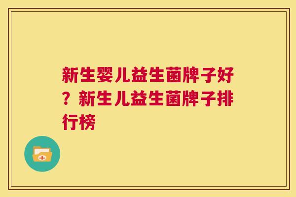 新生婴儿益生菌牌子好？新生儿益生菌牌子排行榜