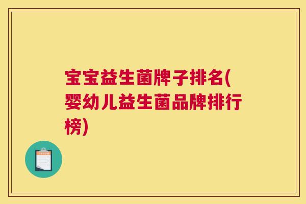 宝宝益生菌牌子排名(婴幼儿益生菌品牌排行榜)