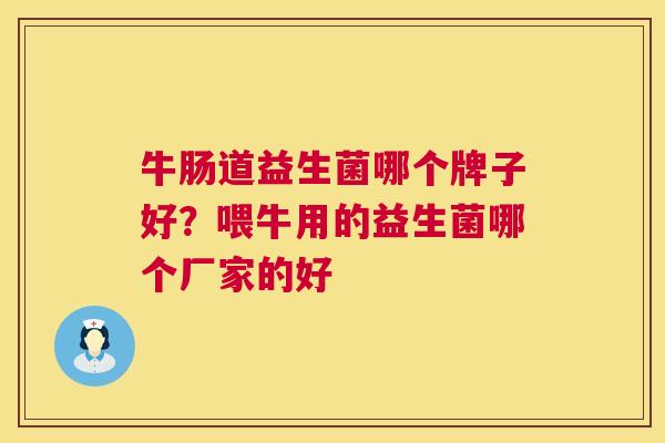 牛肠道益生菌哪个牌子好？喂牛用的益生菌哪个厂家的好