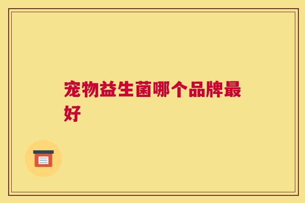 宠物益生菌哪个品牌最好