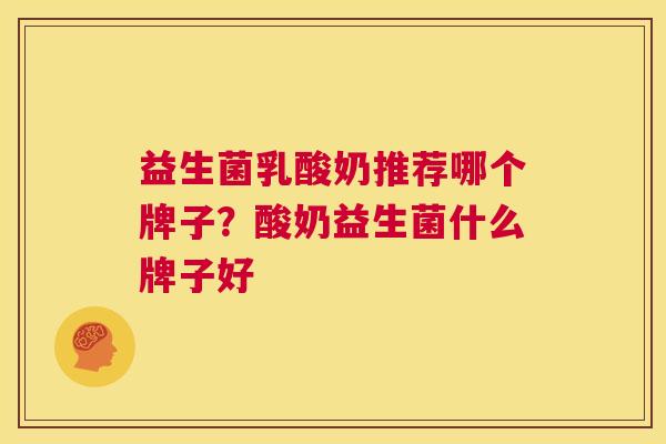 益生菌乳酸奶推荐哪个牌子？酸奶益生菌什么牌子好