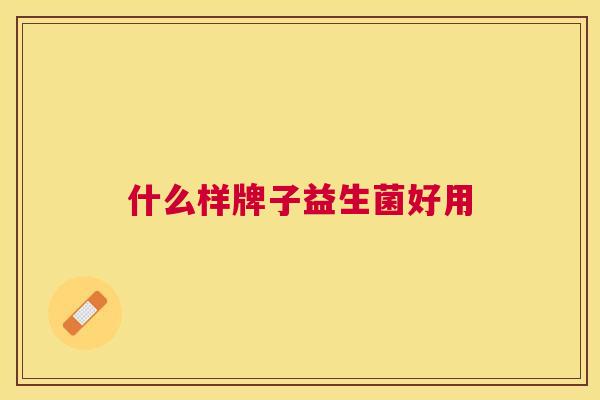 什么样牌子益生菌好用