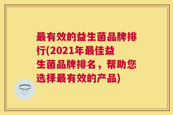 最有效的益生菌品牌排行(2021年最佳益生菌品牌排名，帮助您选择最有效的产品)