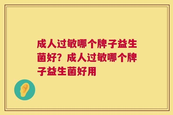 成人过敏哪个牌子益生菌好？成人过敏哪个牌子益生菌好用