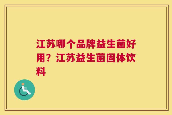 江苏哪个品牌益生菌好用？江苏益生菌固体饮料