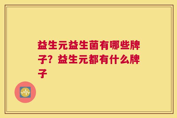 益生元益生菌有哪些牌子？益生元都有什么牌子