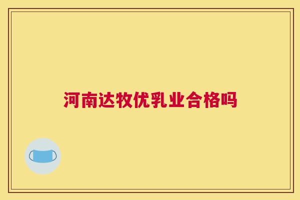 河南达牧优乳业合格吗