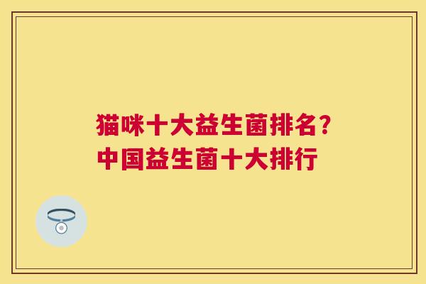 猫咪十大益生菌排名？中国益生菌十大排行