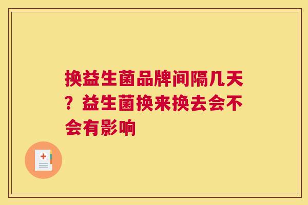 换益生菌品牌间隔几天？益生菌换来换去会不会有影响