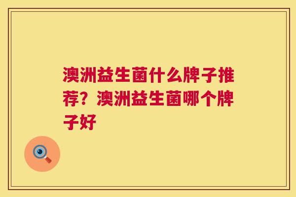 澳洲益生菌什么牌子推荐？澳洲益生菌哪个牌子好