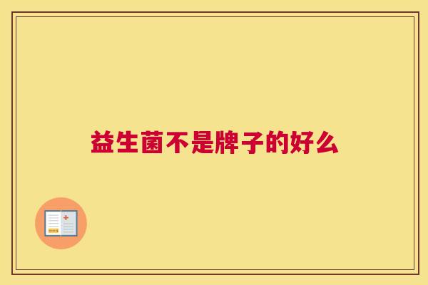 益生菌不是牌子的好么