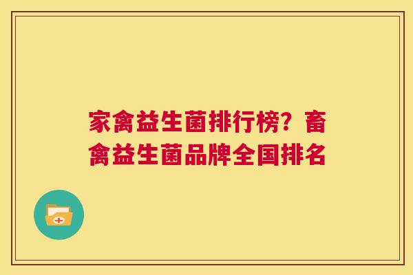 家禽益生菌排行榜？畜禽益生菌品牌全国排名