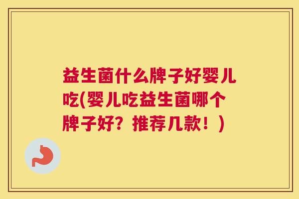 益生菌什么牌子好婴儿吃(婴儿吃益生菌哪个牌子好？推荐几款！)