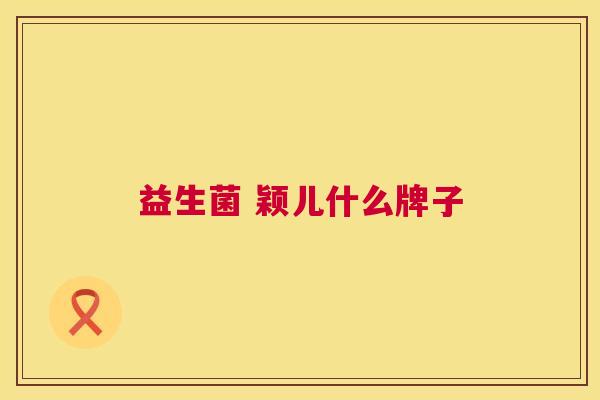 益生菌 颖儿什么牌子