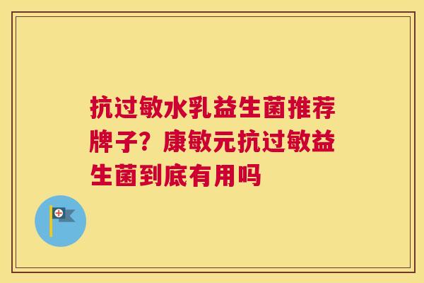 抗过敏水乳益生菌推荐牌子？康敏元抗过敏益生菌到底有用吗