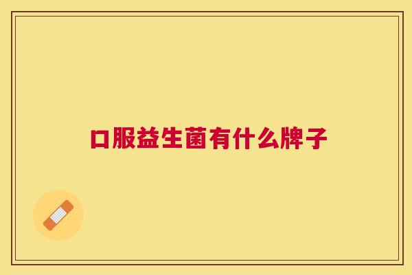 口服益生菌有什么牌子