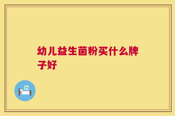 幼儿益生菌粉买什么牌子好