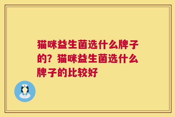 猫咪益生菌选什么牌子的？猫咪益生菌选什么牌子的比较好