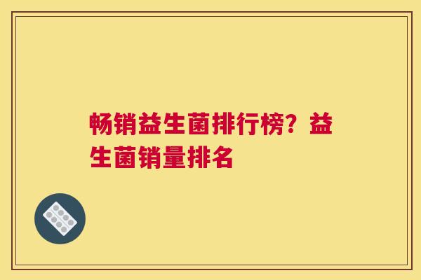 畅销益生菌排行榜？益生菌销量排名