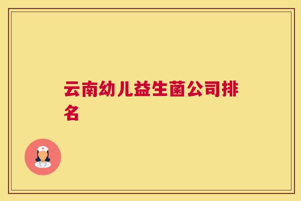 云南幼儿益生菌公司排名